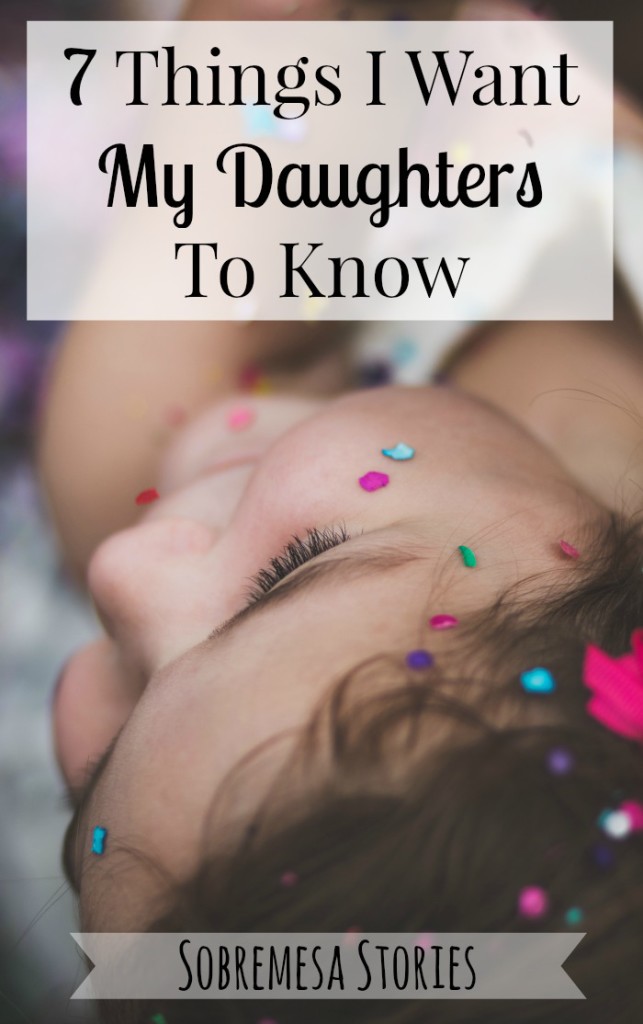 Seven Things I Want My Daughters To Know Sobremesa Stories